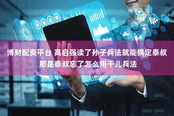 博财配资平台 高启强读了孙子兵法就能搞定泰叔 那是泰叔忘了怎么用干儿兵法