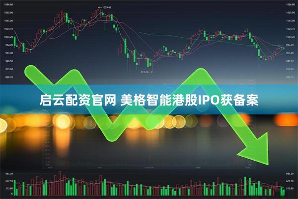 启云配资官网 美格智能港股IPO获备案